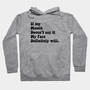 if my mouth does not say it my face definitely will Hoodie